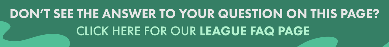 Don't see the answer to your question on this page? Click here for our league faq page