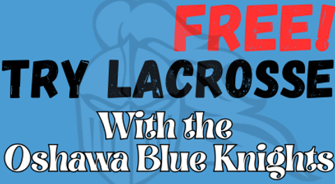 TRY LACROSSE WITH THE OSHAWA BLUE KNIGHTS!!